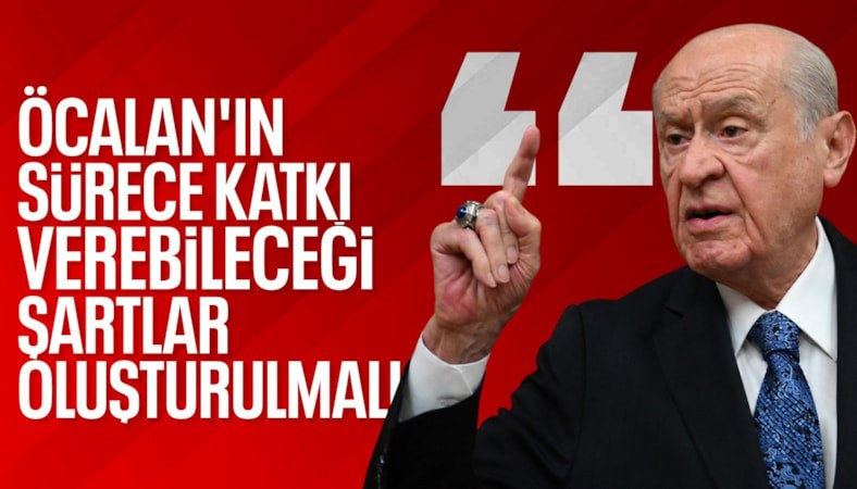 Devlet Bahçeli: Öcalan’ın sürece katkı vermesini sağlayacak şartlar oluşturulmalı