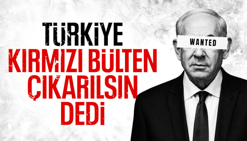 Türkiye'den Netanyahu hakkında kırmızı bülten talebi