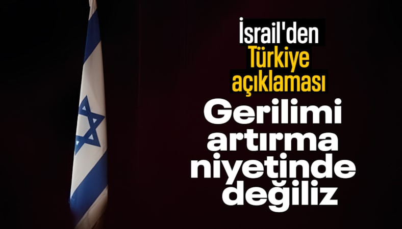 İsrail: Türkiye ile gerilimi artırma niyetinde değiliz