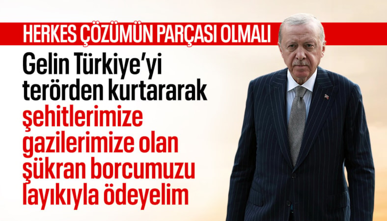 Cumhurbaşkanı Erdoğan: Türkiye'yi terörden kurtararak şehitlerimize borcumuzu ödeyelim