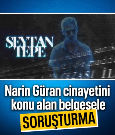 Narin cinayetini konu alan Şeytantepe belgeseline soruşturma başlatıldı