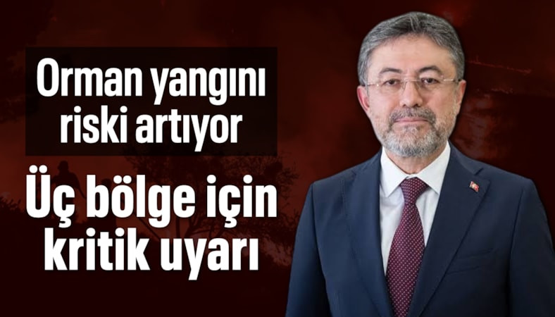 Bakan Yumaklı'dan üç bölge için orman yangını uyarısı