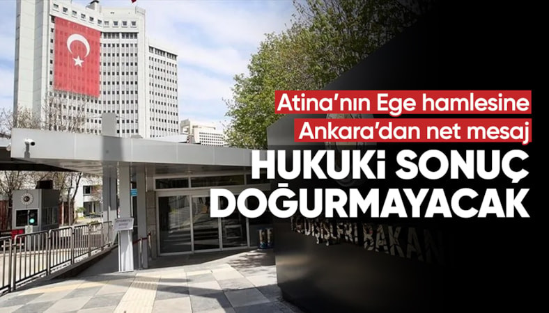 Dışişleri'nden Atina'ya: Yunanistan'ın ilan ettiği düzenleme hukuki sonuç doğurmaz