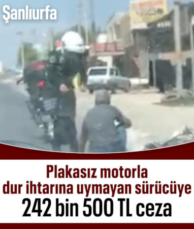 Şanlıurfa'da plakasız motorla ‘dur’ ihtarına uymadı: 242 bin 500 TL ceza yedi
