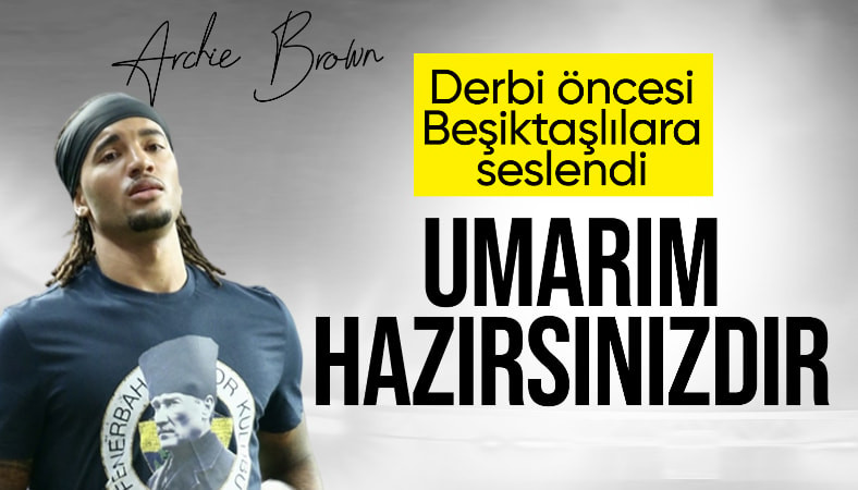 Archie Brown'dan Beşiktaş'a olay mesaj: Umarım hazırsınızdır