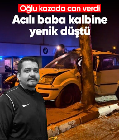 Denizli’de oğlunun ölüm haberini alan baba kalp krizinden öldü