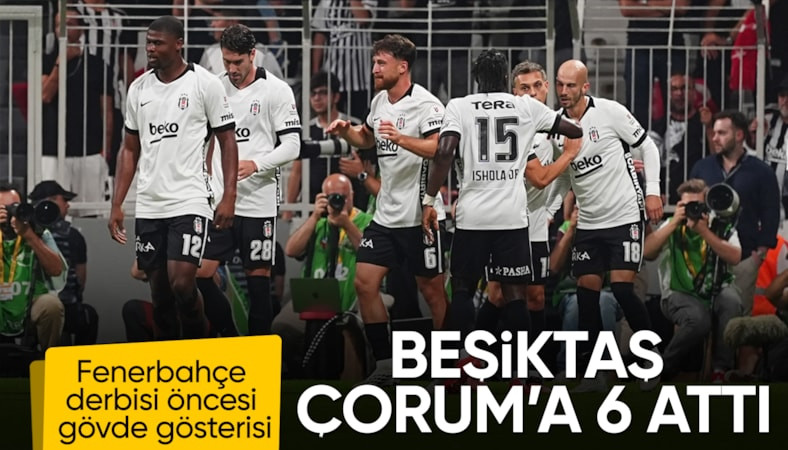 Beşiktaş'tan Çorum FK karşısında 6 gollü galibiyet