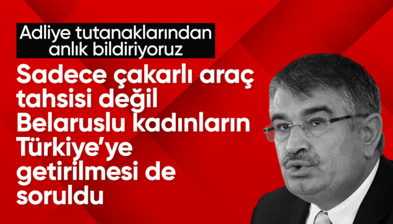 İdris Naim Şahin'in ifadesi ortaya çıktı: Çakarlı araçlardan Belaruslu kadınlara uzanan süreç