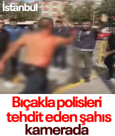 İstanbul'da kendini yaralayıp bıçakla polislerin üzerine yürüdü
