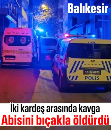 Balıkesir'de kardeş kavgası cinayetle sonuçlandı