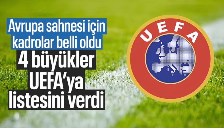Dört büyüklerin Avrupa listesi belli oldu: Kadrolar UEFA'ya bildirildi