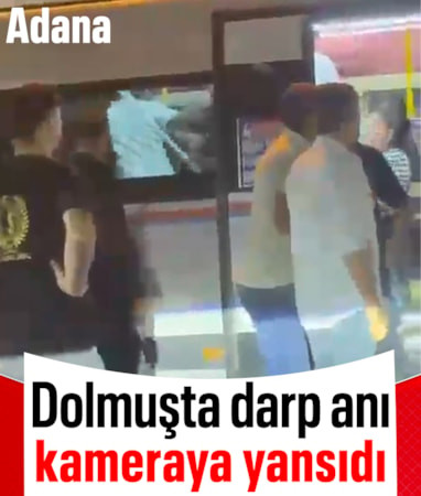 Adana'da dolmuşta bir kişinin darbedildiği anlar kamerada