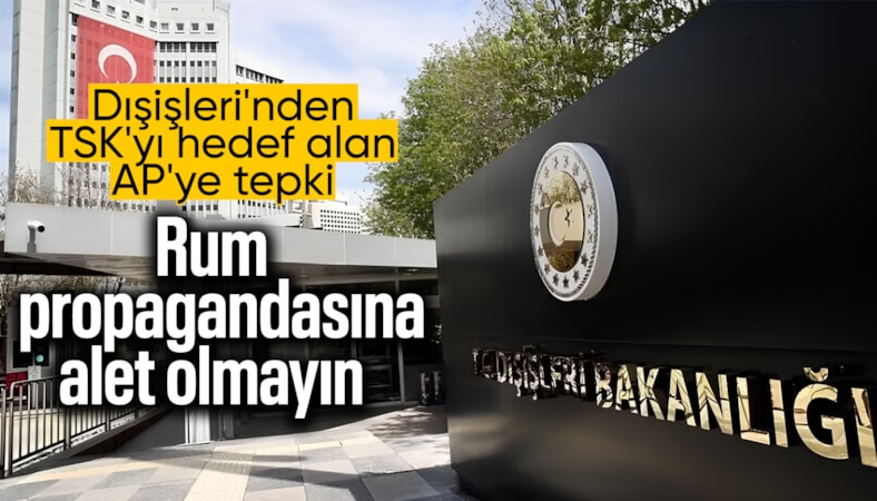 Dışişleri'nden Avrupa Parlamentosu'ndaki TSK iftiralarına tepki