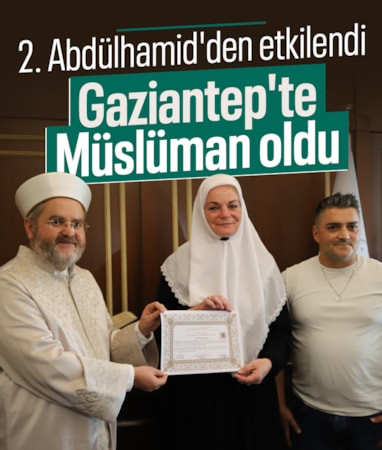 Alman kadın 2. Abdülhamid'den etkilendi: Gaziantep'te Müslüman oldu