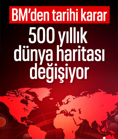 BM kabul etti: Dünya haritası değişiyor