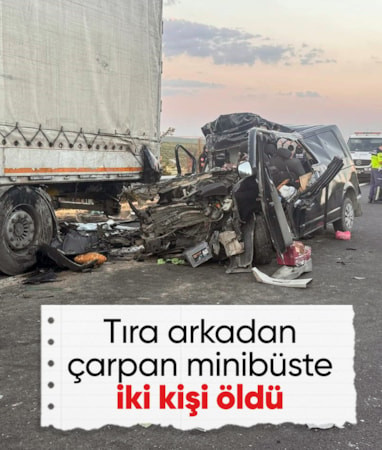 Şanlıurfa'da tıra arkadan çarpan minibüste 2 kişi öldü