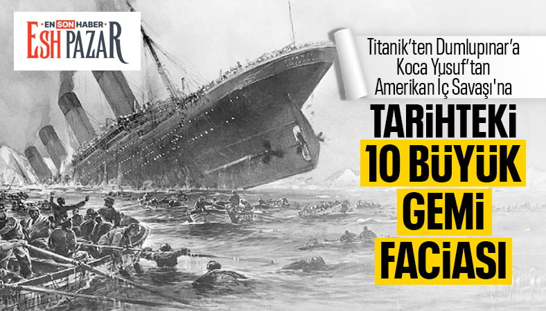 Tarihteki 10 büyük gemi faciası: Kimisi filmlere konu oldu kimisi de Türkleri yasa boğdu