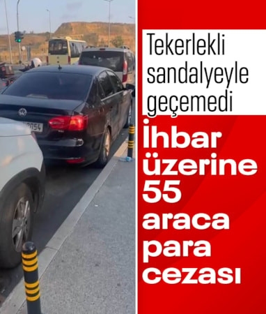İstanbul'da tekerlekli sandalyeyle geçemedi: 55 araca 68 bin TL ceza