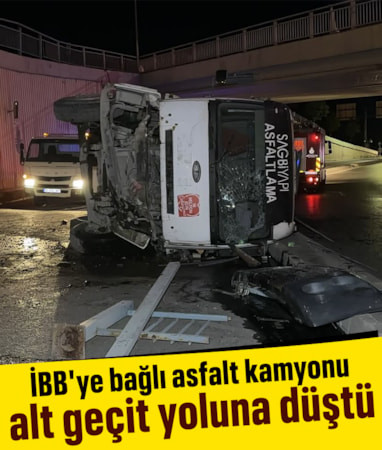 İstanbul'da asfalt kamyonu alt geçit yoluna düştü