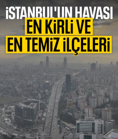 İstanbul'da havası en kirli ve en temiz ilçeler