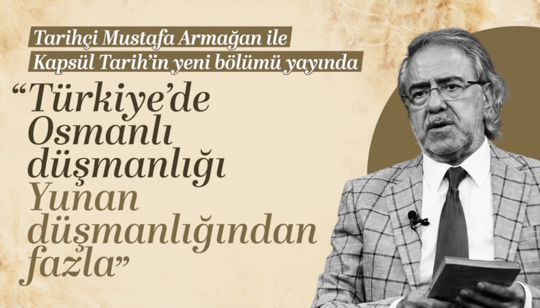 Mustafa Armağan anlattı: Türkiye'de Osmanlı düşmanlığı, Yunan düşmanlığından fazla