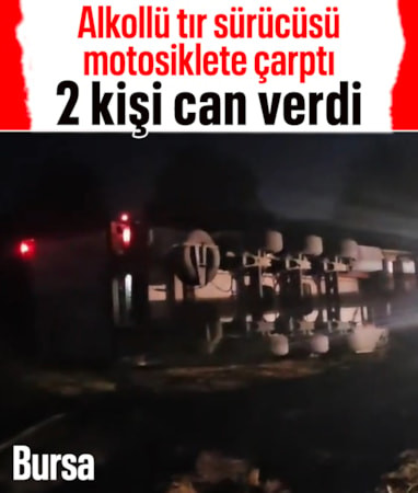 Bursa'da alkollü tır sürücüsü motosiklete çarptı: 2 ölü, 1 yaralı