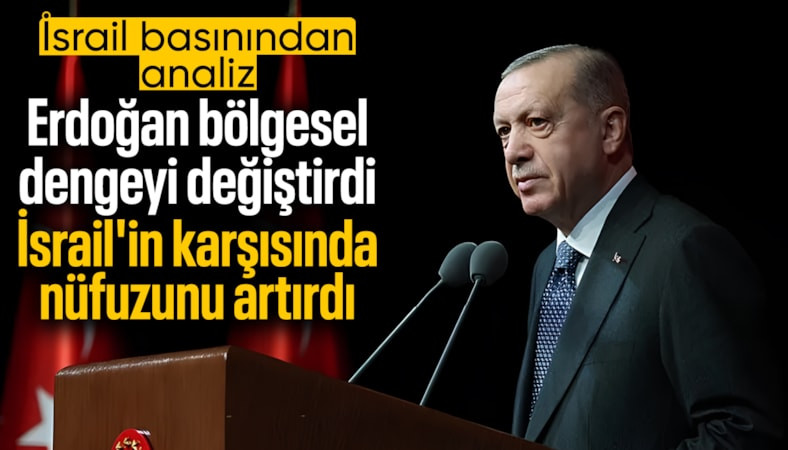 İsrail basını yazdı: Erdoğan Türkiye'yi Orta Doğu'da zor bir aktöre dönüştürdü