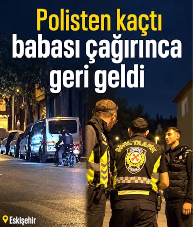 Eskişehir'de polisten kaçan genç, babası çağırınca geri geldi