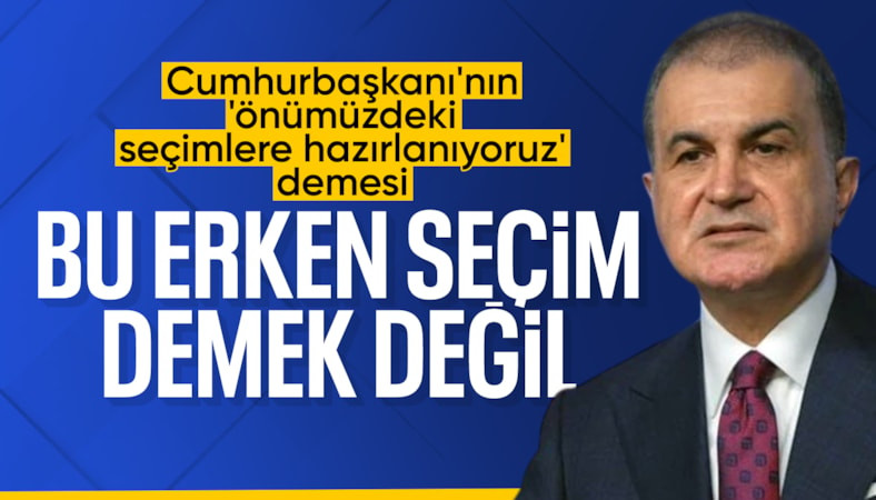 Ömer Çelik'ten 'erken seçim' açıklaması: Şu anda gündemde yok
