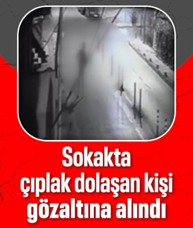 İstanbul Bağcılar'da sokakta çıplak dolaşan kişi yakalandı