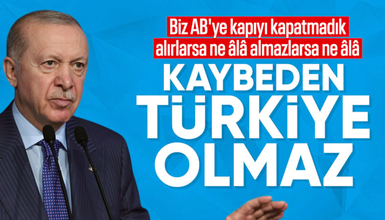 Cumhurbaşkanı Erdoğan'dan AB'ye: Alırlarsa ne ala, almazlarsa ne ala