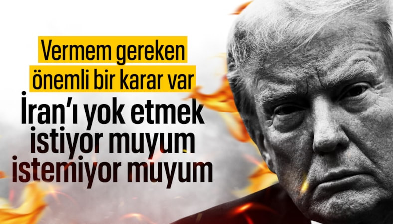 "İran'la savaşa ilişkin kritik bir karar aşamasındayım"