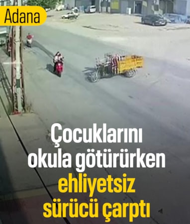 Adana'da çocuklarını okula götüren anneye ehliyetsiz sürücü çarptı
