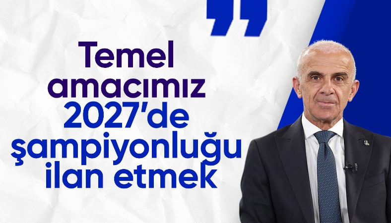 Oğuz Çetin: Amacımız 2027’de şampiyonluğumuzu ilan etmek