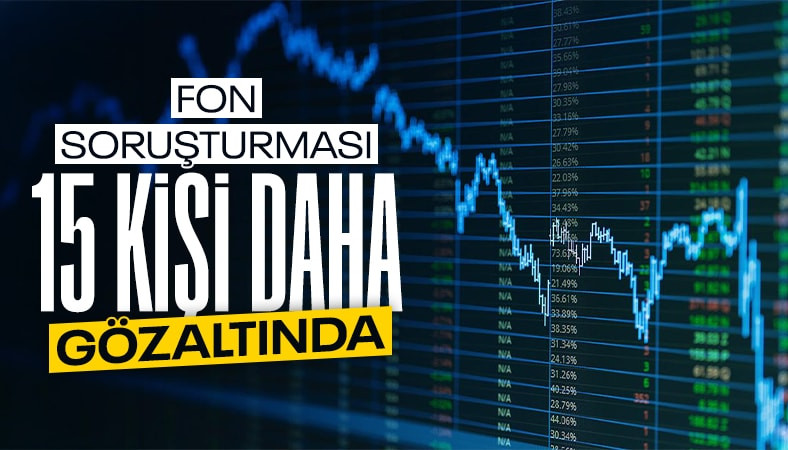 Fon soruşturmasında yeni gelişme: 15 gözaltı