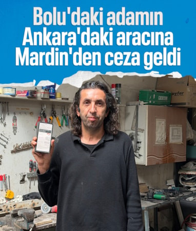 Bolu'da yaşayan adamın Ankara'da bulunan aracına Mardin'den ceza geldi