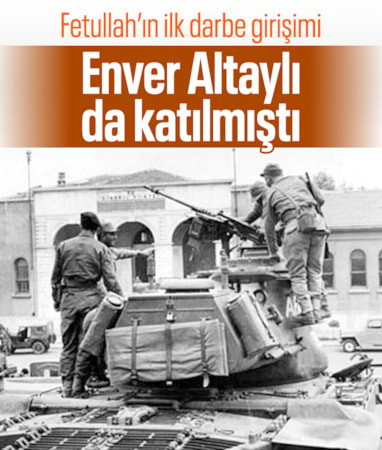 15 Temmuz'dan 54 yıl önce FETÖ elebaşı Fetullah Gülen ile Enver Altaylı'nın katıldığı darbe girişimi