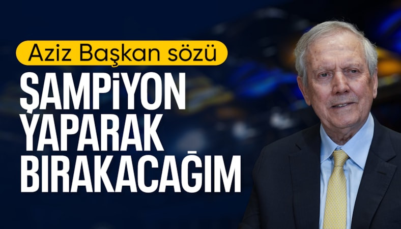 Aziz Yıldırım: 1 sene sonra şampiyon yaparak bırakacağım