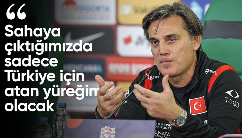 Vincenzo Montella: Yarın sahaya çıktığımda sadece Türkiye için atan bir yüreğim olacak