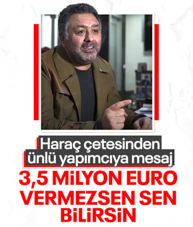 İstanbul'da haraç çetesinden ünlü yapımcıya '3,5 milyon euroyu ver yoksa sen bilirsin' mesajı