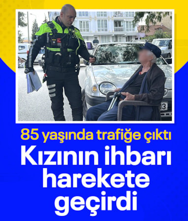 Burdur'da 85 yaşında trafiğe çıktı: Kızının ihbarı polis ekiplerini harekete geçirdi