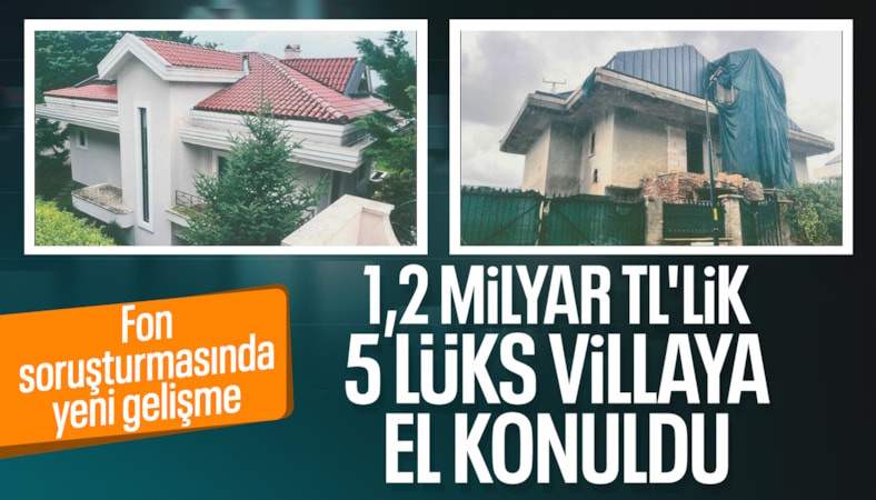Fon soruşturmasında 1,2 milyar TL’lik 5 lüks villaya el konuldu