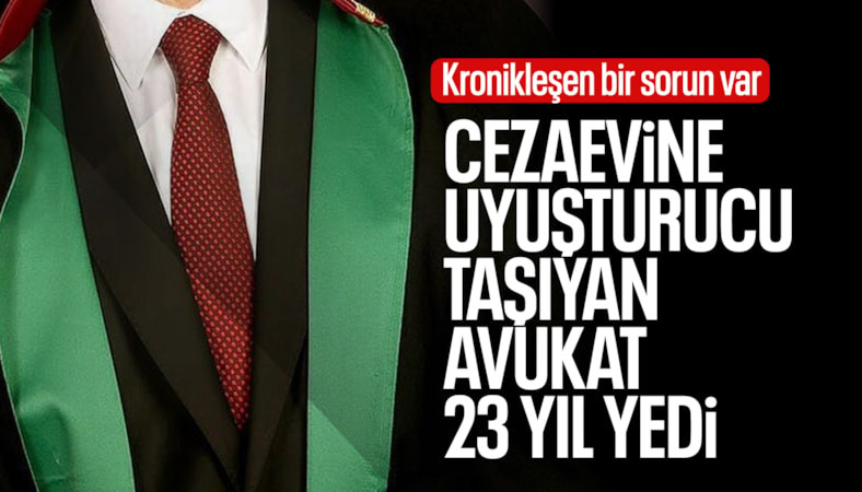 İstanbul'da cezaevindeki müvekkiline uyuşturucu veren avukata 23 yıl hapis cezası