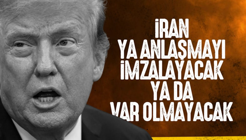 Donald Trump: İran ya anlaşmayı imzalayacak ya da var olmayacak