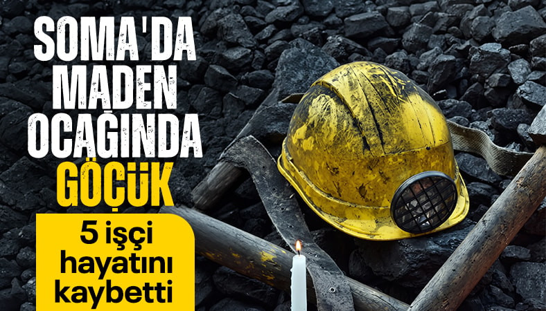 Manisa Soma'da madende göçük: Hayatını kaybedenlerin sayısı 5'e yükseldi