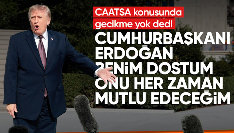 Donald Trump'tan CAATSA mesajı: Cumhurbaşkanı Erdoğan'ı her zaman mutlu edeceğim