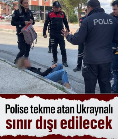 Burdur'da polise tekme atan Ukraynalı kadın sınır dışı edilecek