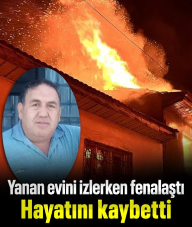 Manisa'da yanan evini izlerken fenalaşan kişi yaşamını yitirdi