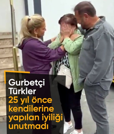 Gurbetteki Türkler, 25 yıl önce kendilerine yapılan iyiliği unutmadı