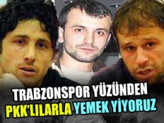 Trabzonspor yüzünden PKK'lılarla yemek yiyoruz
